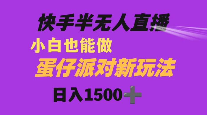 快手最新半无人直播蛋仔派对,日入1500+ 小白也能操作