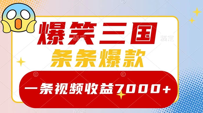 爆笑三国,一条视频收益 7000+,条条爆款,5 分钟一个原创视频,多种变现方式