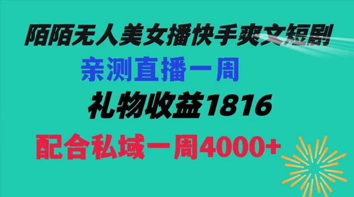 陌陌美女无人播快手爽文短剧,亲测直播一周收益 1816+ 上私域一周 4000+