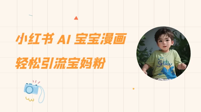 小红书 AI 宝宝漫画,轻松引流宝妈粉,小白零基础操作,日入 500