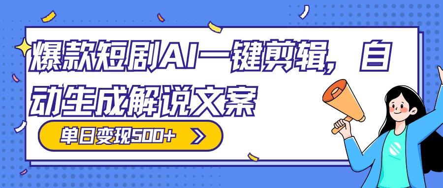 爆款短剧,AI 一键剪辑,自动生成解说文案,条条过原创,日入 500+(附授权渠道+AI剪辑软件+短剧资源)