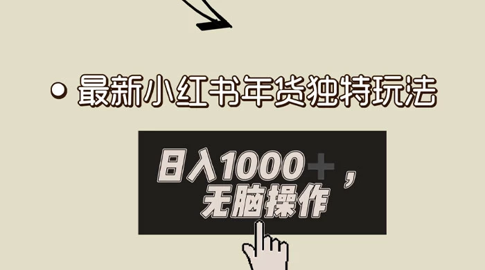 小红书年货独特玩法,高私域高流量高变现,日入 1000+ 小白易上手