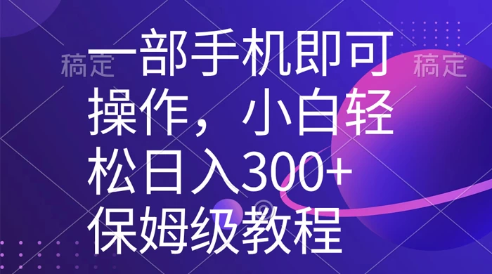 一部手机即可操作,小白轻松上手日入 300+ 保姆级教程,五分钟一个原创视频