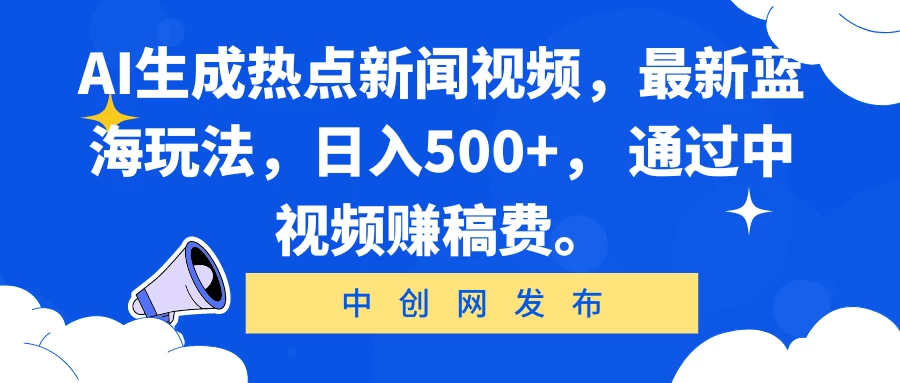 AI生成热点新闻视频,最新蓝海玩法,日入500+, 通过中视频赚稿费。