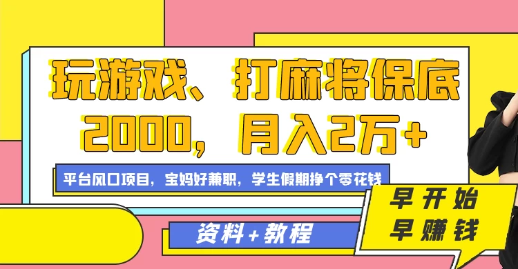 玩游戏、打麻将保底2000,月入2万+,平台风口项目学生假期兼职挣个零花钱项目