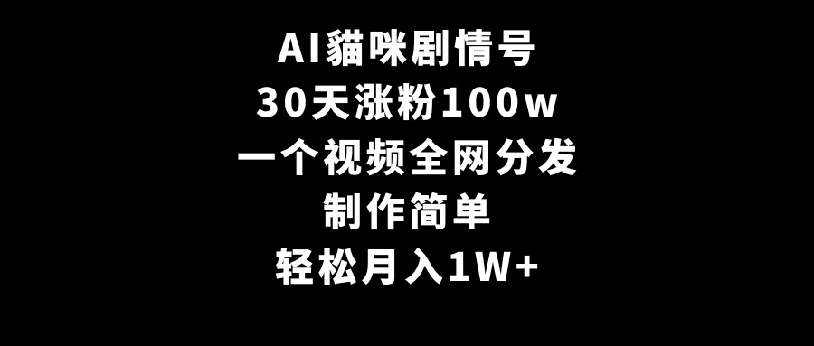 AI貓咪剧情号,30天涨粉100w,制作简单,一个视频全网分发,轻松月入1W+