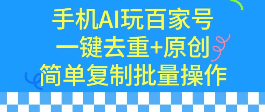 手机AI也能玩转百家号,一键去重,批量做原创