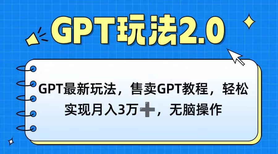 GPT最新玩法,售卖GPT教程,轻松实现月入3万+,无脑操作