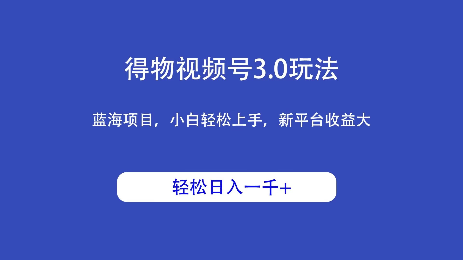 得物视频号3.0玩法,蓝海项目,小白轻松上手,新平台收益大,轻松日入一千+