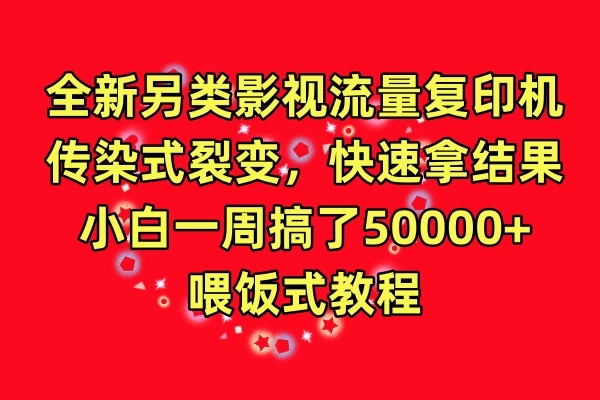 全新另类影视流量复印机,传染式裂变,快速拿结果,小白一周搞了50000+,喂饭式教程