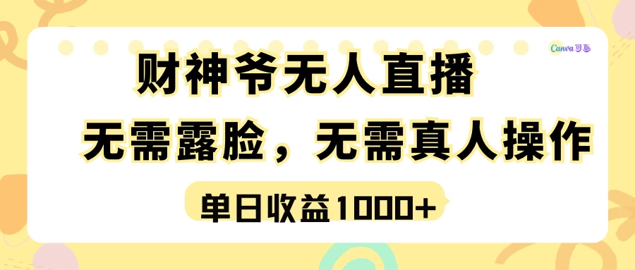 最强风口,财神爷无人直播,单日收益1000+,实操项目,无需露脸,无需真人操作