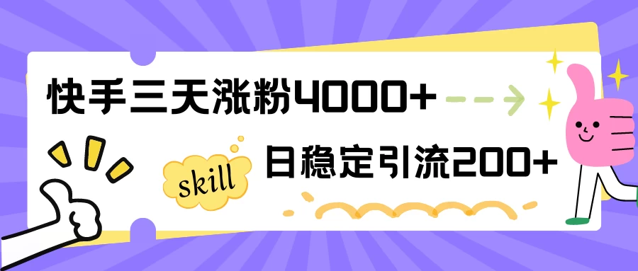 快手三天涨粉4000+,日稳定引流200+创业粉