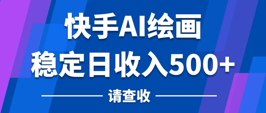 快手AI绘画项目,稳定日收入500+,保姆级教学