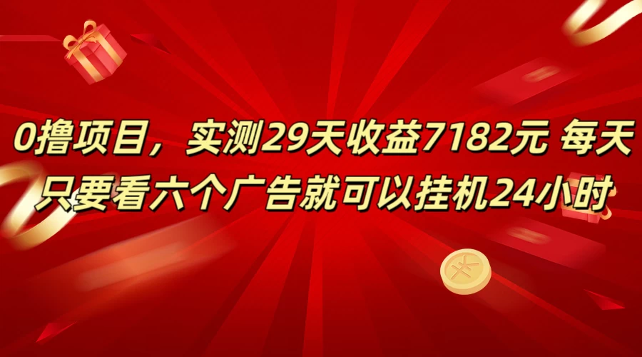 学生必备0撸项目,实测29天收益7182元!每天只要看六个广告就可挂机24小时