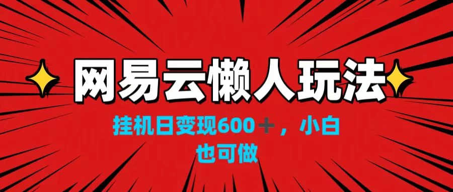 网易云懒人玩法,挂机日变现600+,小白也可做!!!