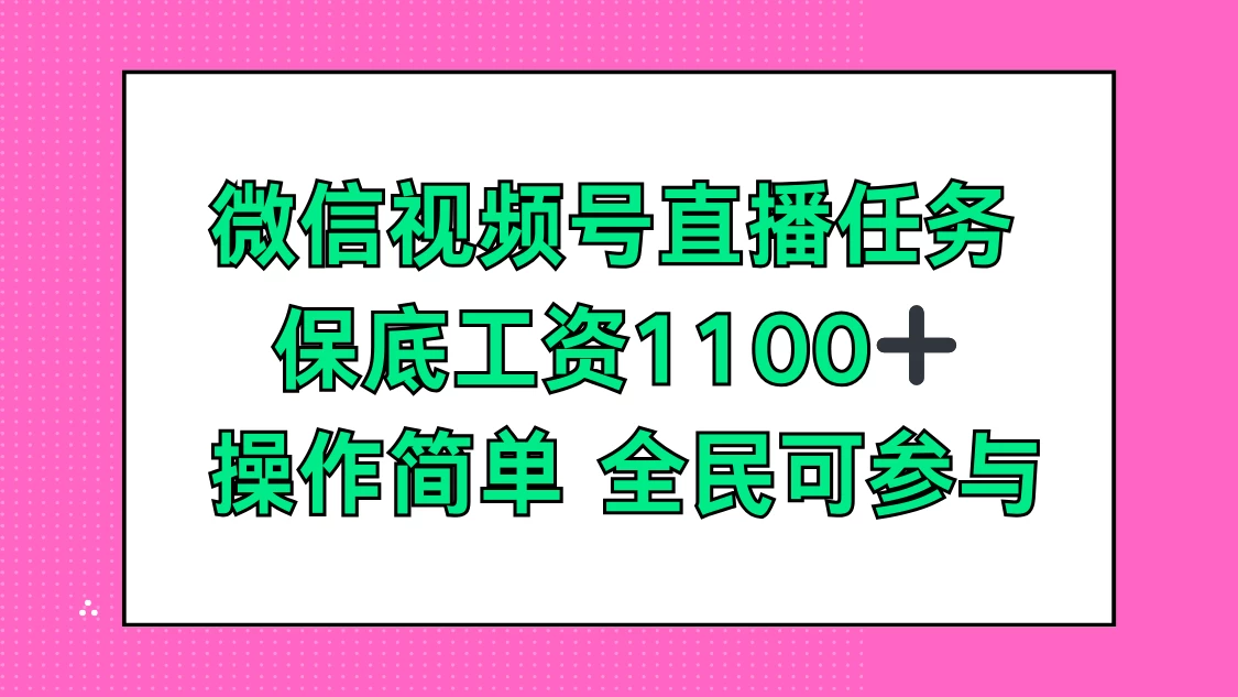 微信视频号直播任务,保底工资1100+,全民可参与