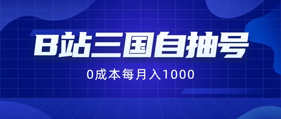 B站三国自抽号项目，0成本纯手动，每月稳赚1000+-老K资源网