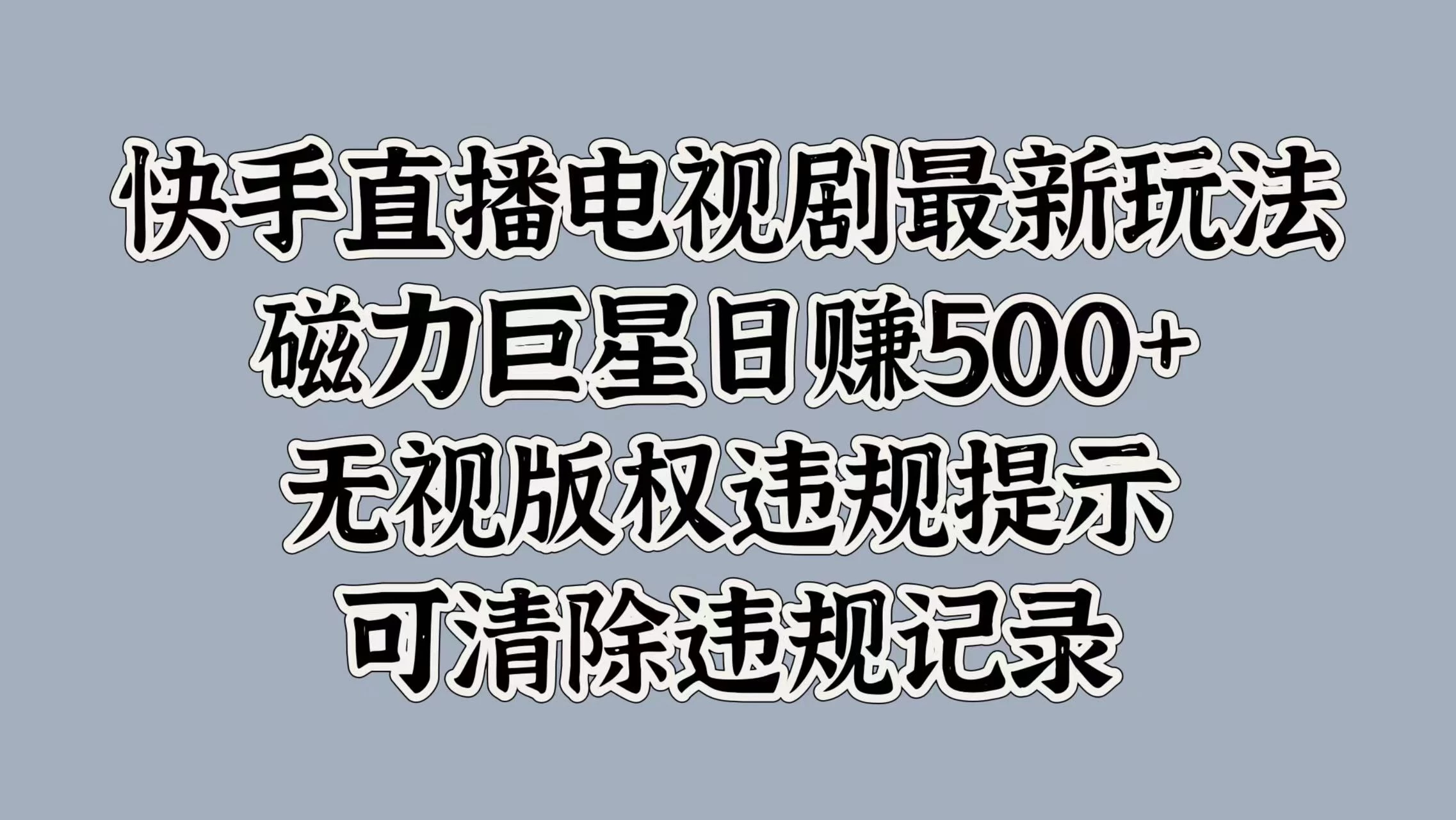 快手直播电视剧最新玩法,磁力巨星日赚500+,无视版权违规提示,可清除违规记录