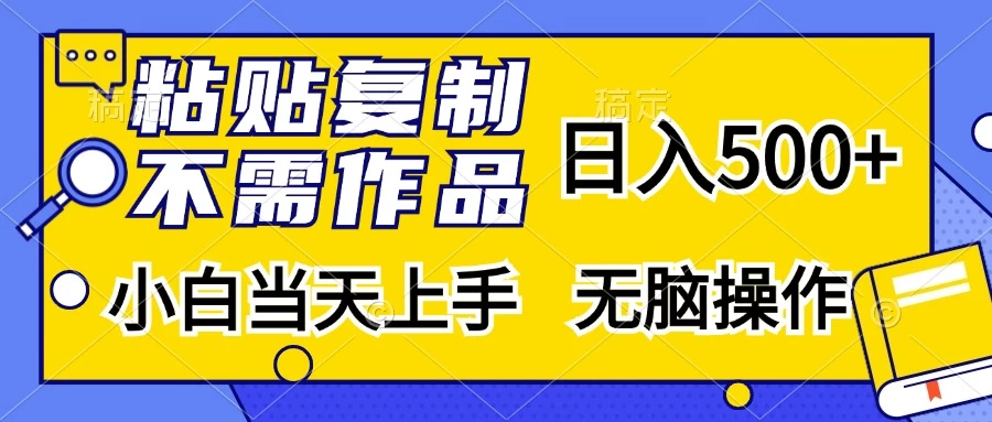 粘贴复制,无需作品,日入500+,小白当天上手,无脑操作