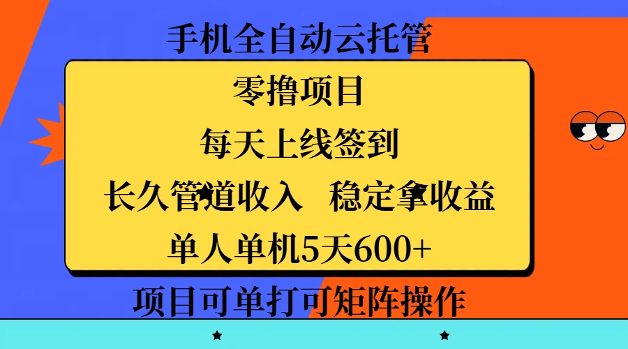 手机全自动云托管，零撸项目，每天上线签到，长久管道收入，稳定拿收益，单人单机5天600+，项目可单打可矩阵操-风口项目网_项目资源_网络赚钱副业分享_创业项目_兼职副业_中创网_抖音教程