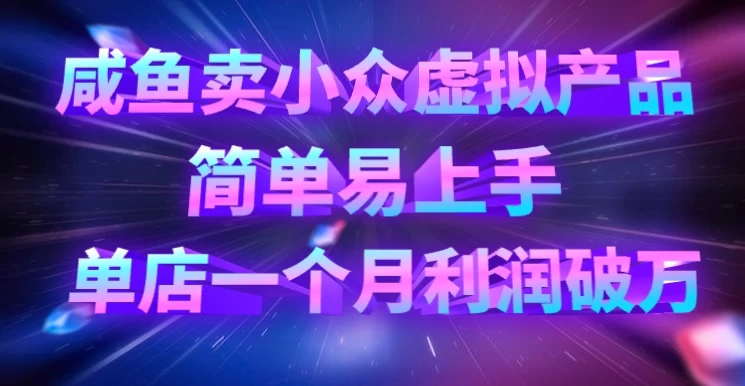 咸鱼卖小众虚拟产品,简单易上手,单店一个月利润破万