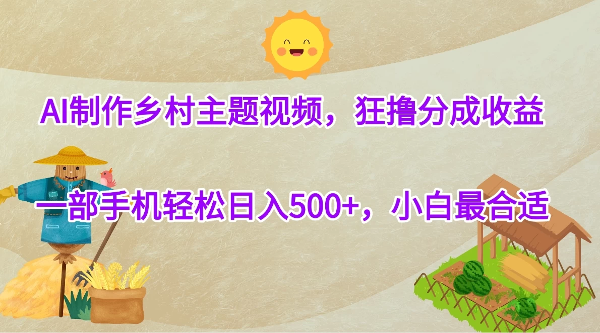 AI制作乡村主题视频,狂撸分成收益,一部手机轻松日入500+,小白最合适