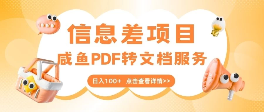 最新信息差项目，咸鱼PDF转文档服务，日入100+-风口项目网_项目资源_网络赚钱副业分享_创业项目_兼职副业_中创网_抖音教程