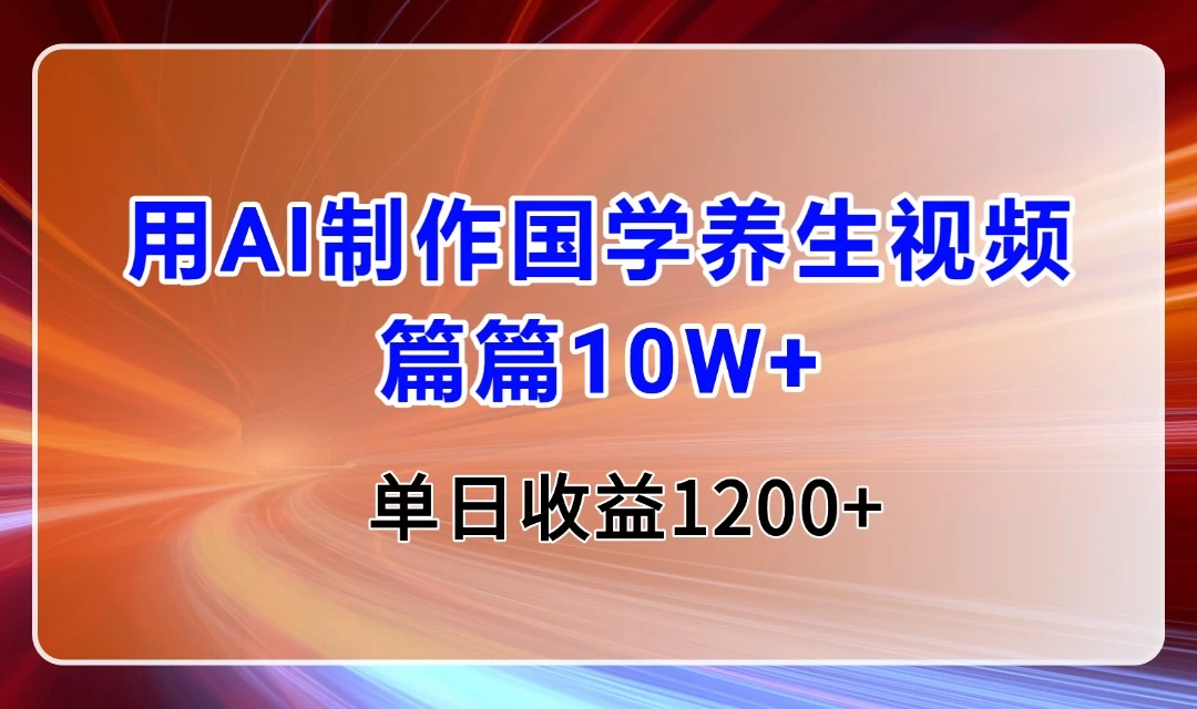 用AI制作国学养生类视频，篇篇10W+，单日收益1200+-风口项目网_项目资源_网络赚钱副业分享_创业项目_兼职副业_中创网_抖音教程