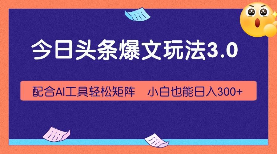 今日头条爆文玩法3.0，利用AI轻松批量，小白也能日入300+