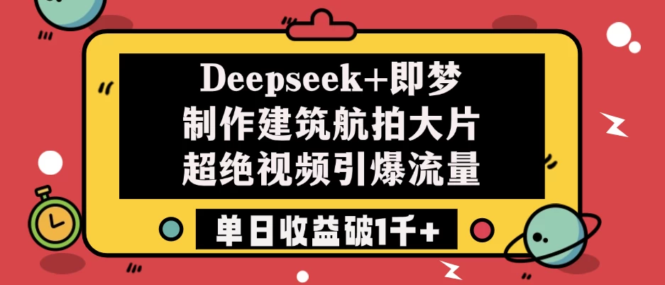 Deepseek+即梦制作建筑航拍大片,超绝视频引爆流量,单日收益破1千+