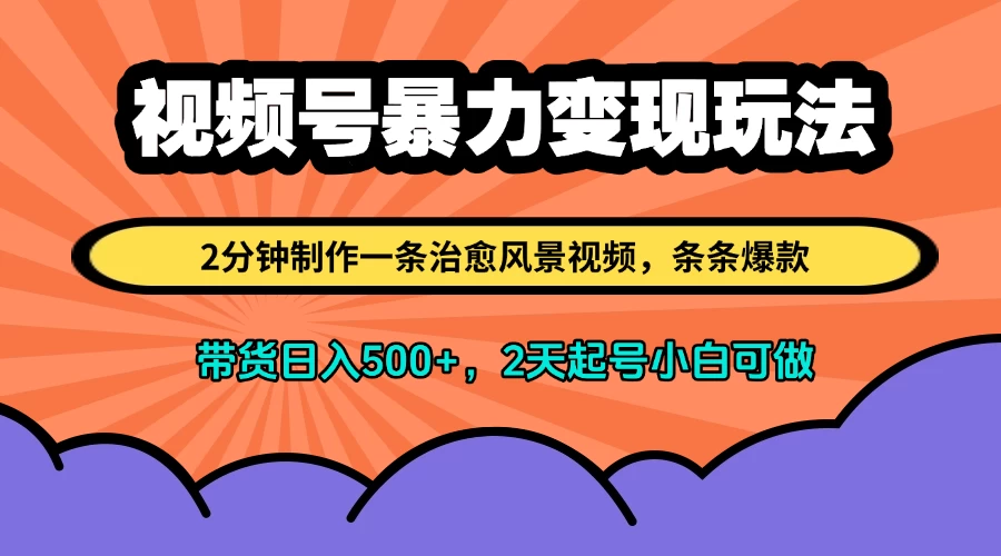 视频号暴力变现玩法，2分钟制作一条治愈风景视频，条条爆款，挂橱窗带货日入500+，2天起号小白可做-风口项目网_项目资源_网络赚钱副业分享_创业项目_兼职副业_中创网_抖音教程