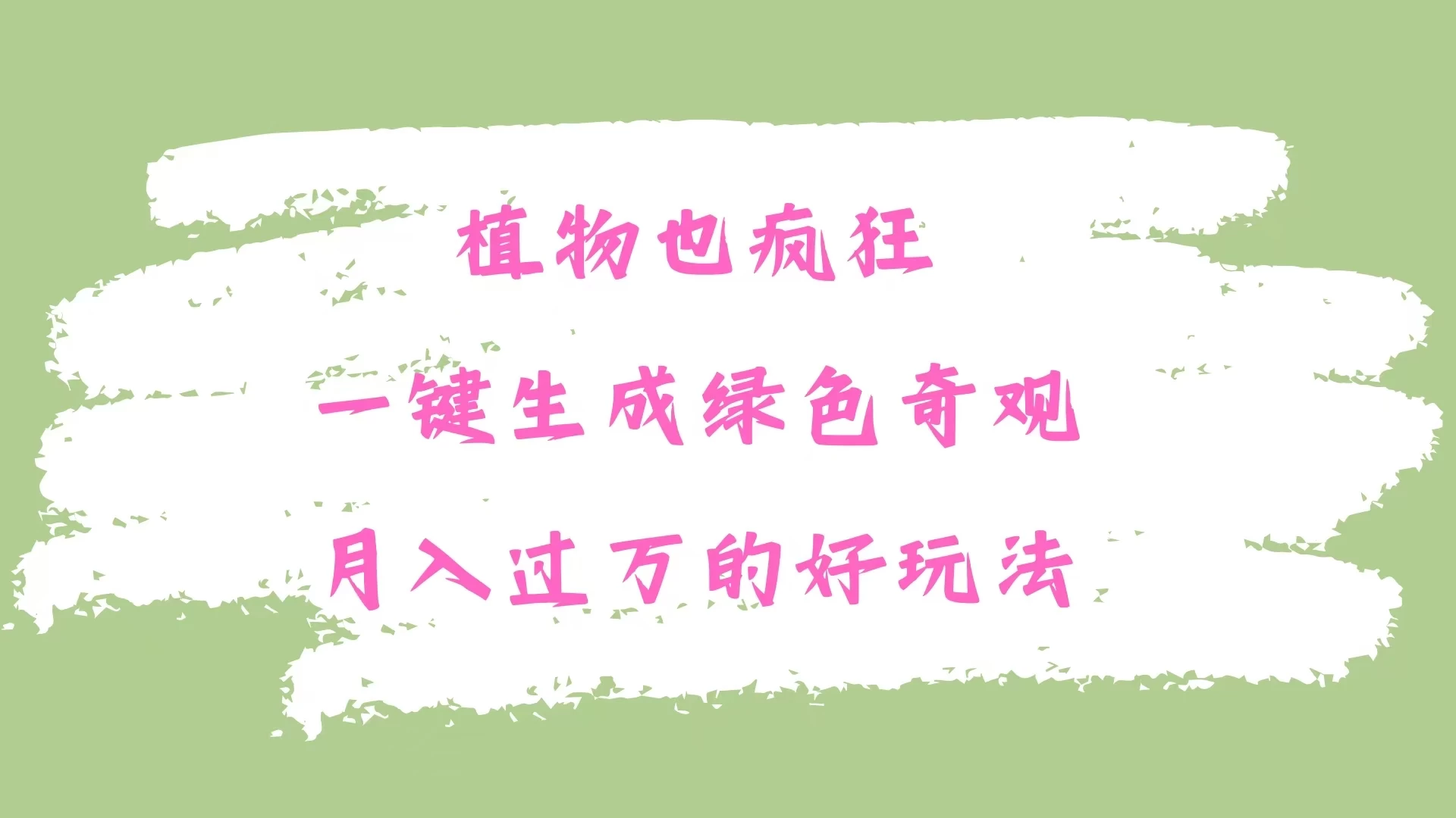 植物也疯狂，一键生成绿色奇观，月入过万的最新玩法-风口项目网_项目资源_网络赚钱副业分享_创业项目_兼职副业_中创网_抖音教程