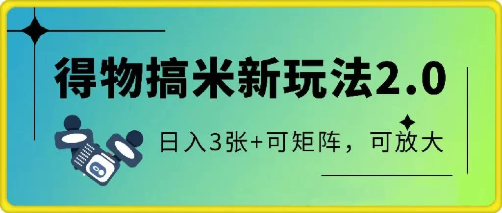 得物搞米新玩法2.0，独家变现模式，c，日入3张+可矩阵，可放大-风口项目网_项目资源_网络赚钱副业分享_创业项目_兼职副业_中创网_抖音教程