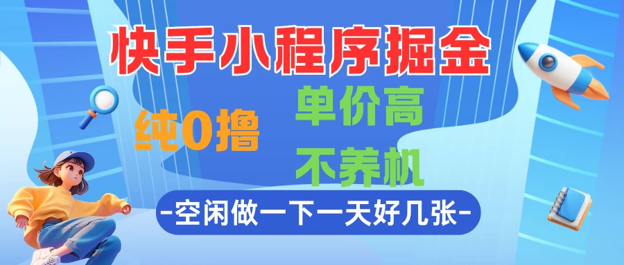 快手小程序掘金，纯0撸，单价高不养机，利用空闲时间做一做，一天好几张-风口项目网_项目资源_网络赚钱副业分享_创业项目_兼职副业_中创网_抖音教程