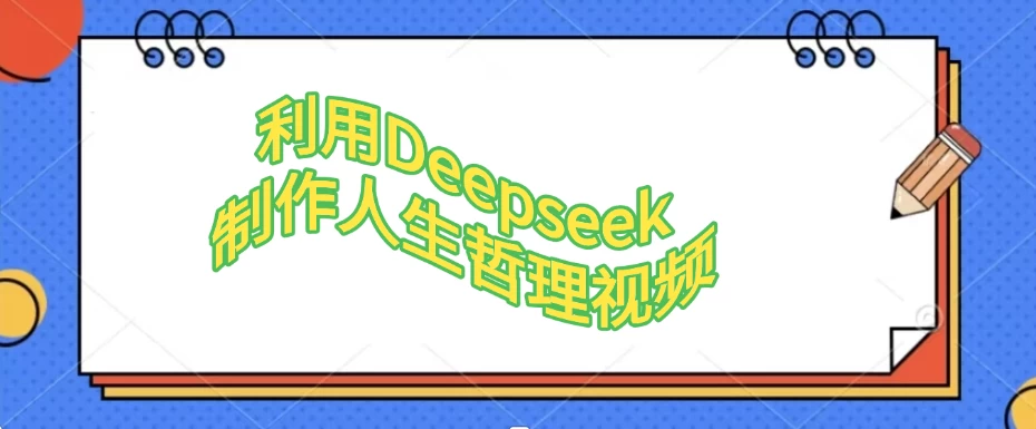 利用Deepseek制作人生哲理视频-风口项目网_项目资源_网络赚钱副业分享_创业项目_兼职副业_中创网_抖音教程