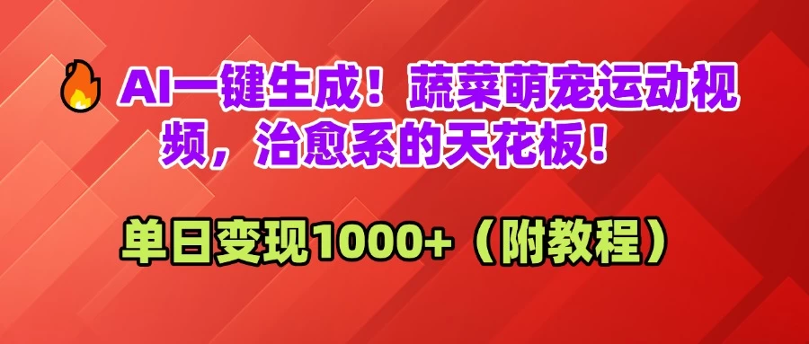 🔥AI一键生成！蔬菜萌宠运动视频，治愈系的天花板！单日变现1000+（附教程）