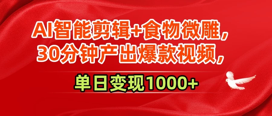 AI智能剪辑+食物微雕，30分钟产出爆款视频，单日变现1000+-风口项目网_项目资源_网络赚钱副业分享_创业项目_兼职副业_中创网_抖音教程
