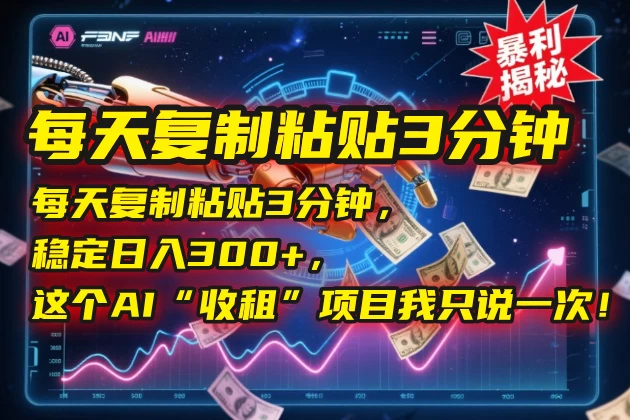 🔥2025年6月每天复制粘贴3分钟，稳定日入300+💰，这个AI“收租”项目我只说一次！-风口项目网_项目资源_网络赚钱副业分享_创业项目_兼职副业_中创网_抖音教程