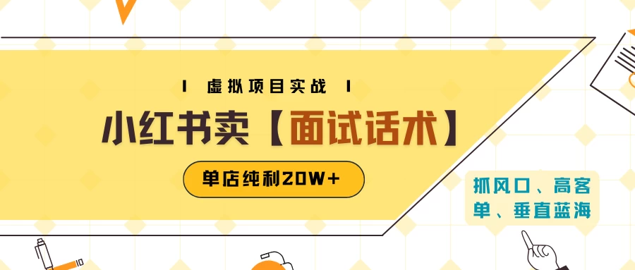 小红书虚拟项目掘金，卖面试话术资料，单店纯利20W+（附爆款笔记制作方法）