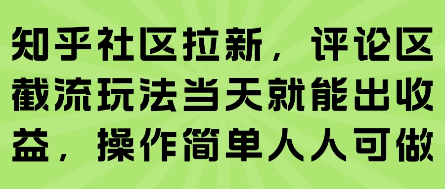 知乎社区拉新，评论区截流玩法当天就能出收益，操作简单人人可做