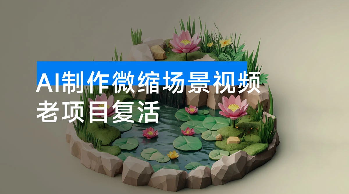 利用 AI 制作微缩场景视频，老项目复活
