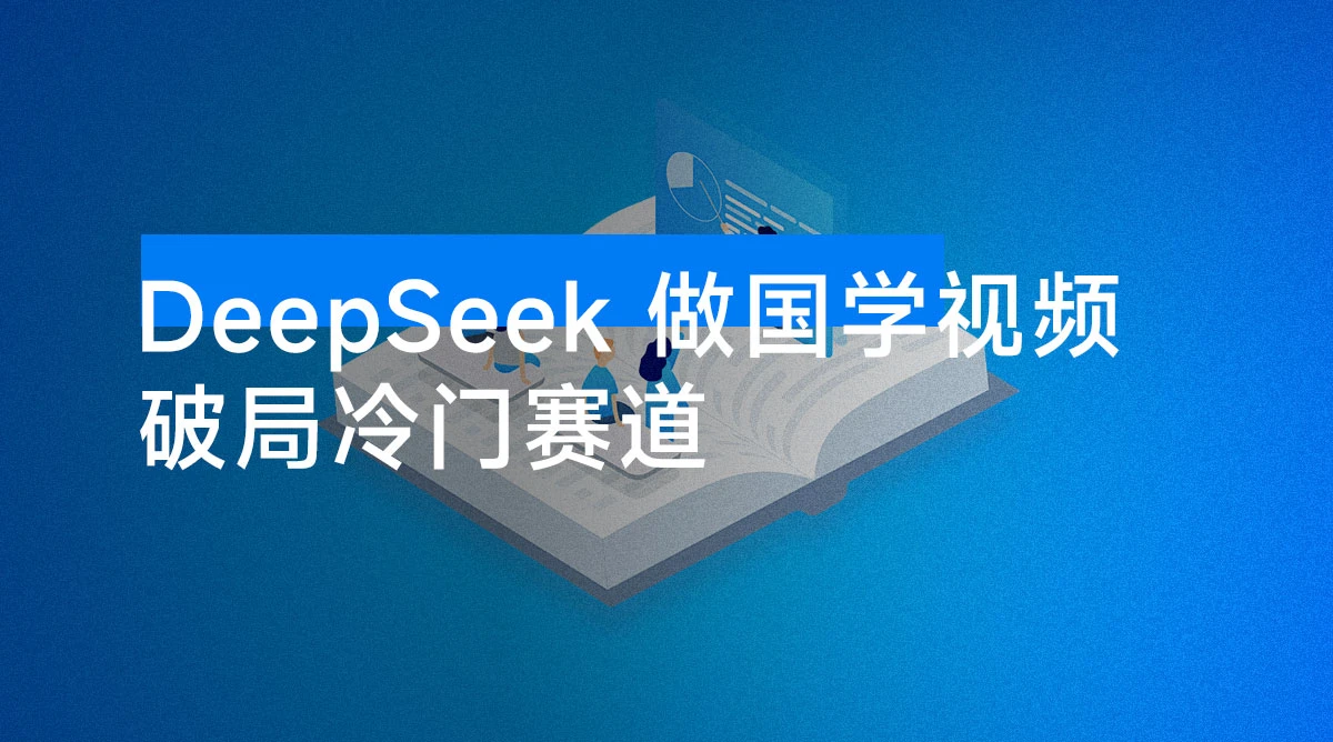 破局冷门赛道! 用 DeepSeek 做国学视频