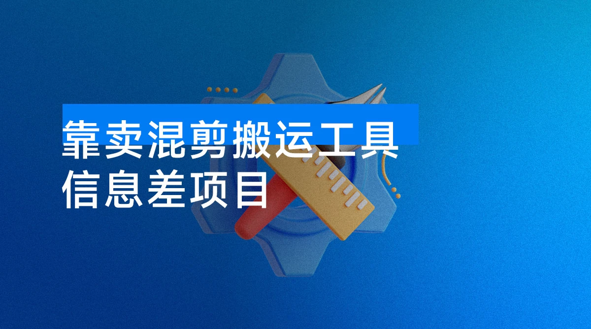 信息差项目,靠卖混剪搬运工具,单日变现 4 位数,需求量大,复购强