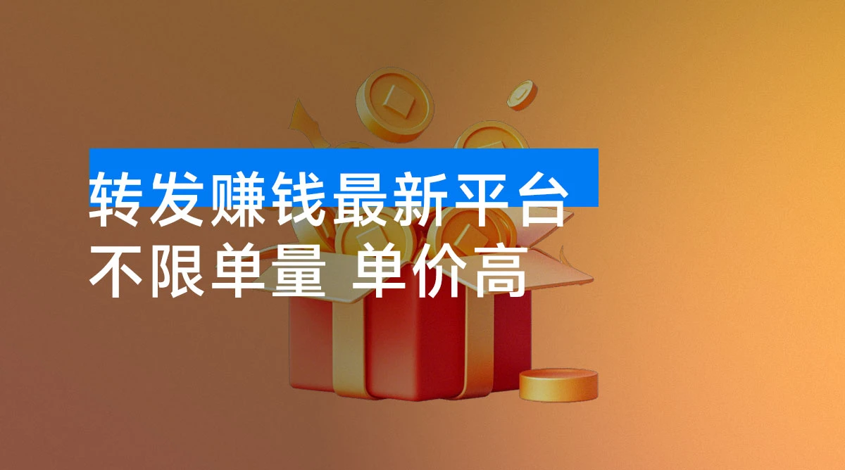 转发赚钱最新平台,不限单量,单价高,一天 100+ 低保到账