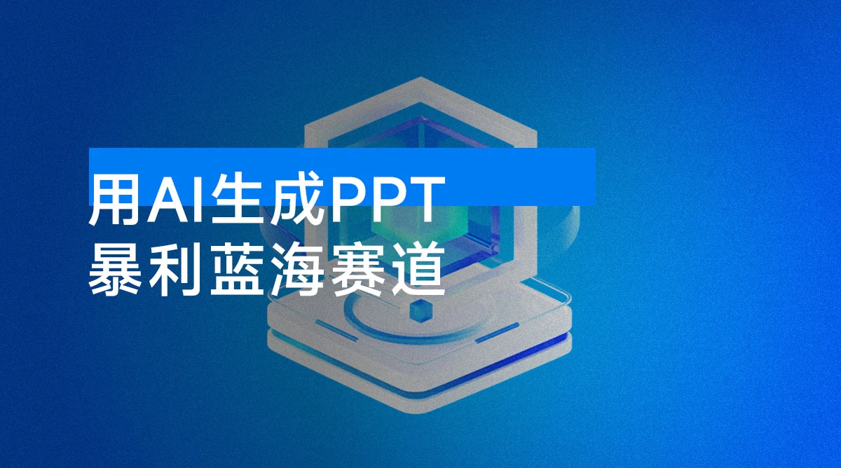 用 AI 生成 PPT,暴力蓝海赛道,年底旺季,长久稳定项目