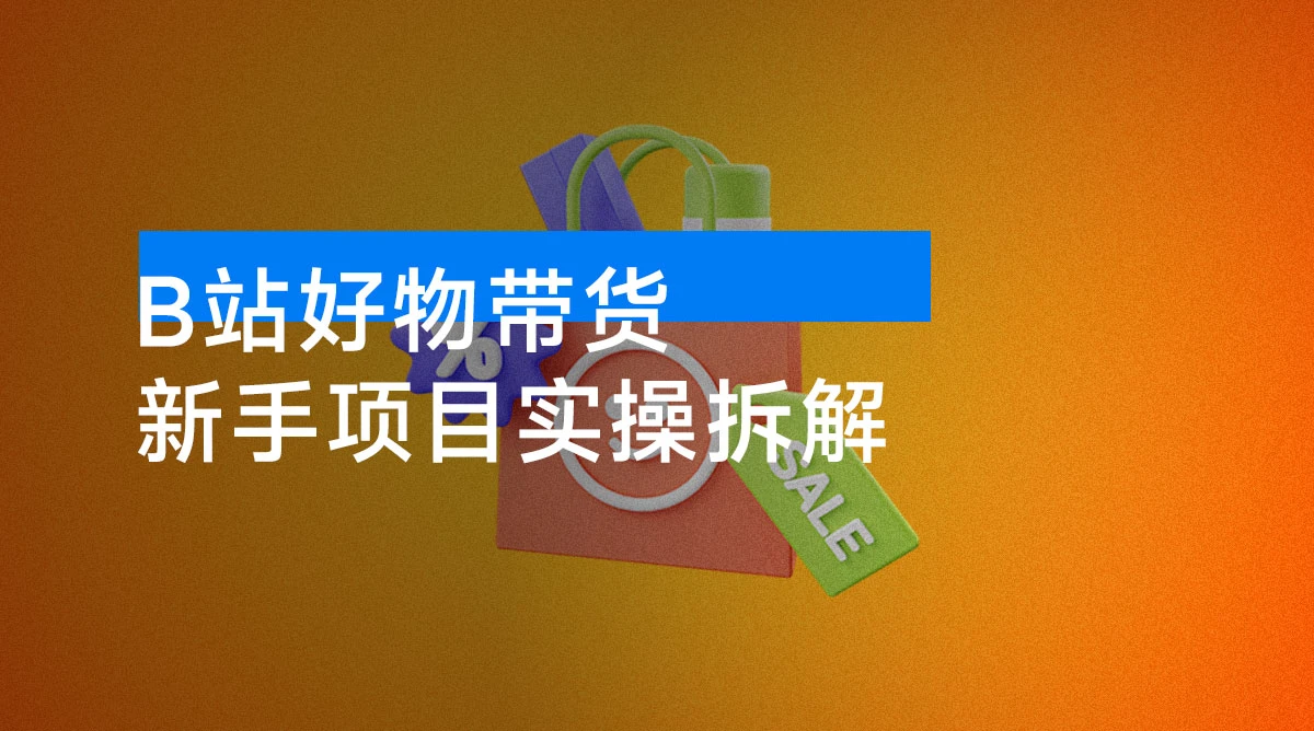 B 站好物带货 3 天出单!新手项目实操拆解,AI 生成视频,抓住平台红利期最后机会!