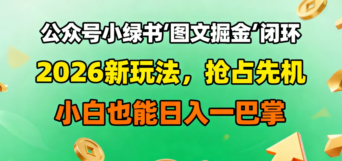 公众号小绿书图文掘金闭环，2026 新玩法，抢占先机，小白也能日入一巴掌