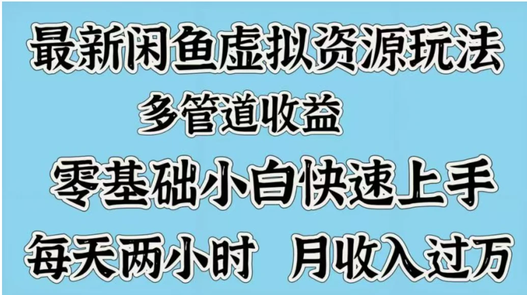 最新闲鱼虚拟资源玩法,多管道收益,零基础小白快速上手,每天两小时月收入过万