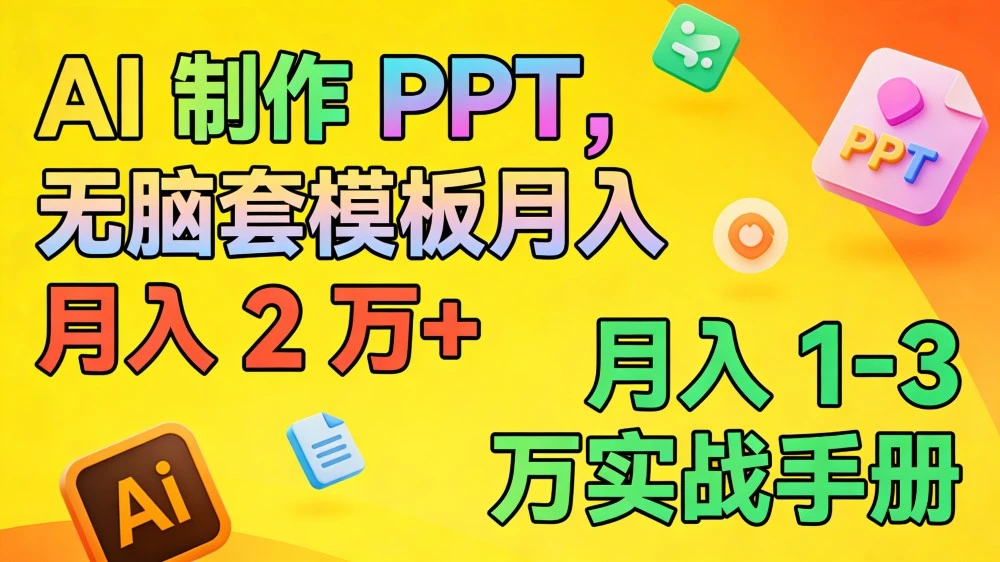 AI 制作 PPT,无脑套模板月入 2 万+,月入 1-3 万实战手册