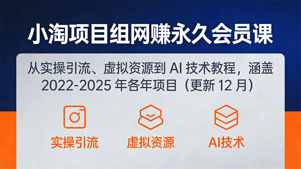 小淘项目组网赚永久会员课：从实操引流、虚拟资源到 AI 技术教程，涵盖 2022-2025 年各年项目（更新 12 月）